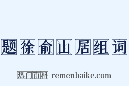题徐俞山居组词是什么意思的图片